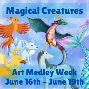 Summer Art Camp 2025 – Magical Creatures Art Medley – Ages 10-14 - June 16th through June 19th - 1:30Pm to 4:30pm